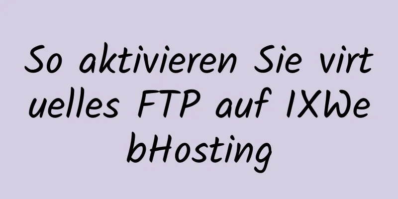 So aktivieren Sie virtuelles FTP auf IXWebHosting