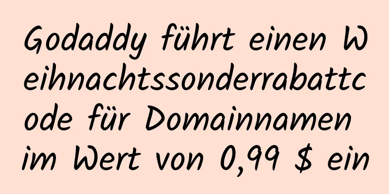 Godaddy führt einen Weihnachtssonderrabattcode für Domainnamen im Wert von 0,99 $ ein