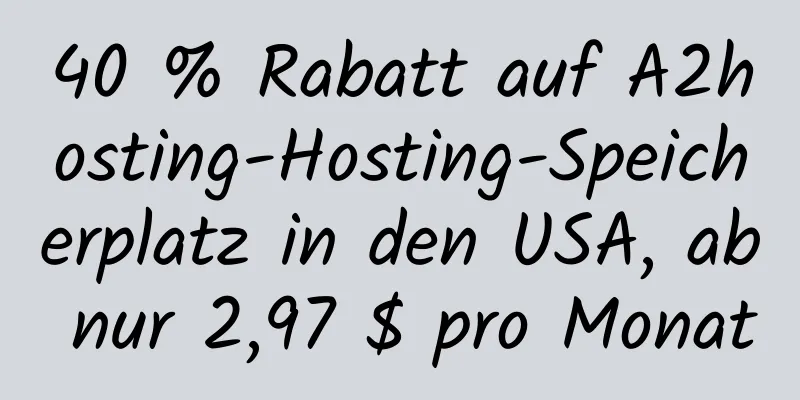 40 % Rabatt auf A2hosting-Hosting-Speicherplatz in den USA, ab nur 2,97 $ pro Monat